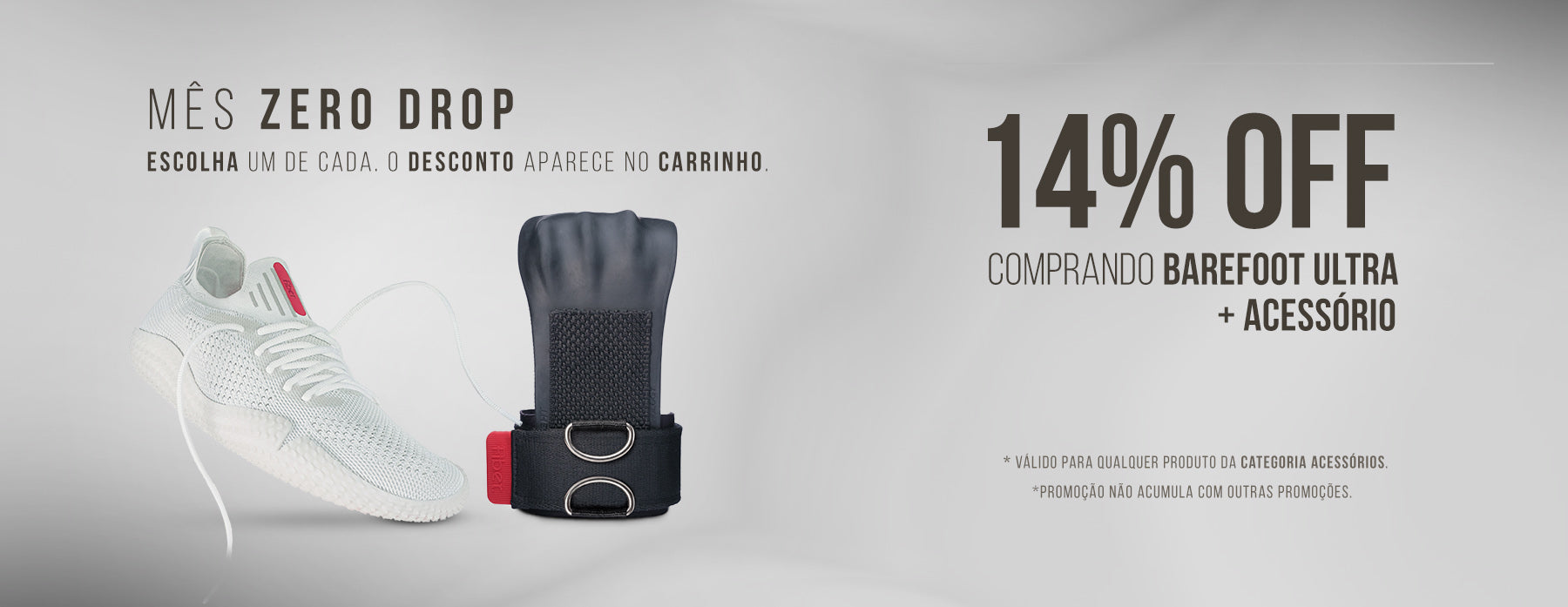 Mês Zero Drop: 14% OFF comprando Barefoot Ultra + acessório. Escolha um de cada, o desconto aparece no carrinho. Promoção não acumula com outras promoções.